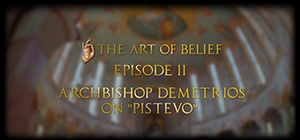 The Art of Belief Episode II: Archbishop Demetrios on “Pistevo”