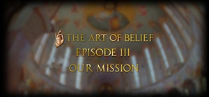 The Art of Belief Episode III: Our Mission